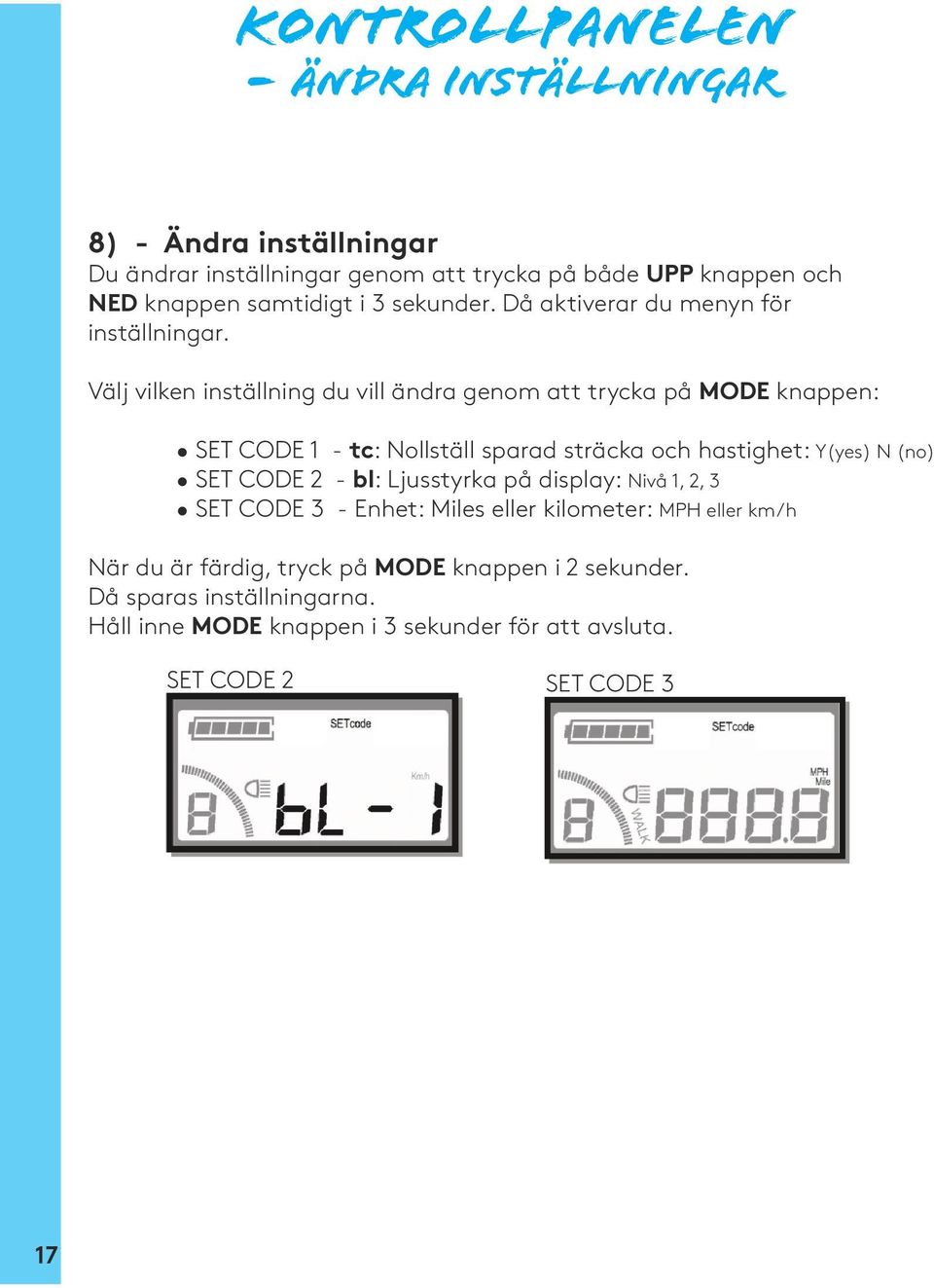 Välj vilken inställning du vill ändra genom att trycka på MODE knappen: SET CODE 1 - tc: Nollställ sparad sträcka och hastighet: Y(yes) N (no) SET CODE 2