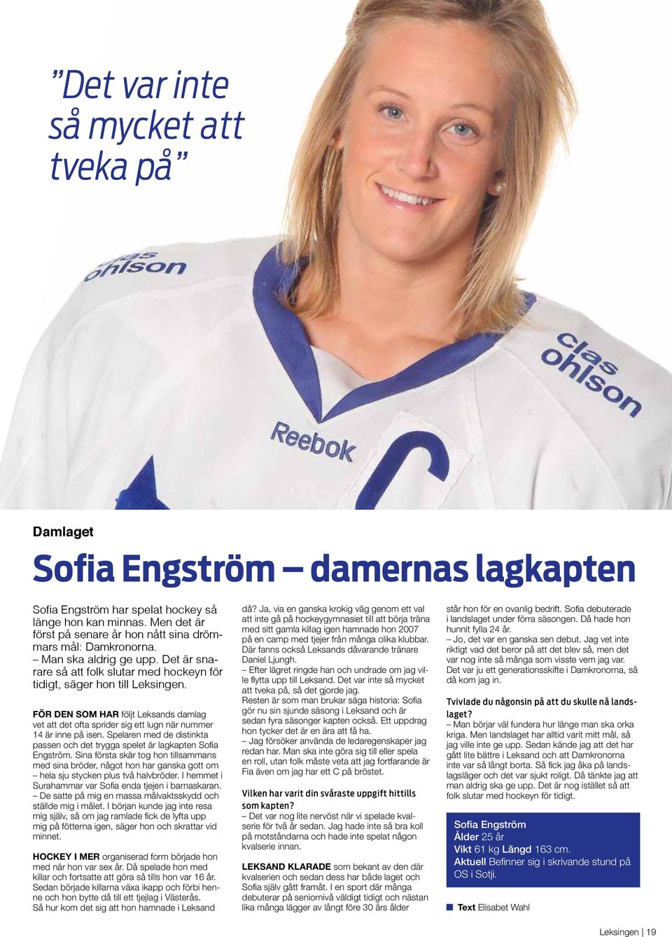 FÖR DEN SOM HAR följt Leksands damlag vet att det ofta sprider sig ett lugn när nummer 14 är inne på isen. Spelaren med de distinkta passen och det trygga spelet är lagkapten Sofia Engström.