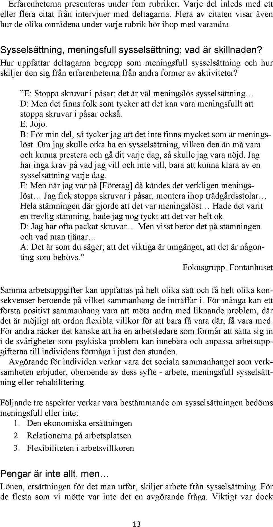 Hur uppfattar deltagarna begrepp som meningsfull sysselsättning och hur skiljer den sig från erfarenheterna från andra former av aktiviteter?