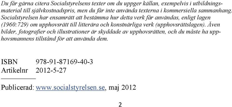 Socialstyrelsen har ensamrätt att bestämma hur detta verk får användas, enligt lagen (1960:729) om upphovsrätt till litterära och konstnärliga