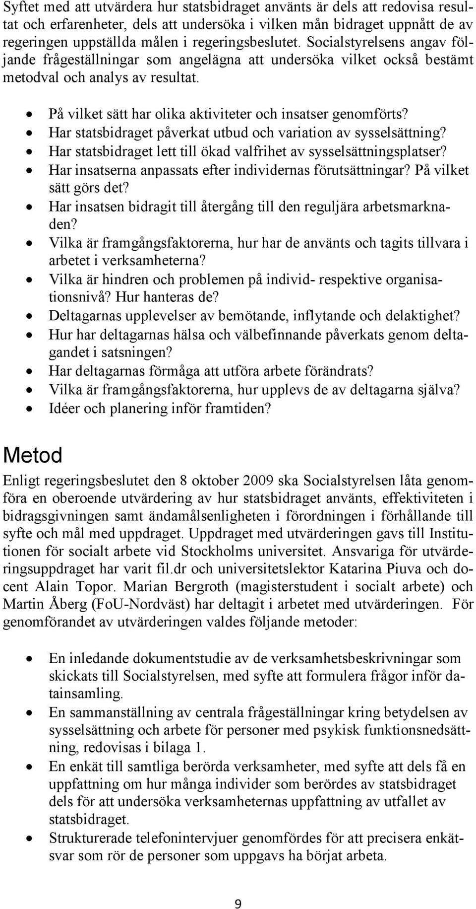 På vilket sätt har olika aktiviteter och insatser genomförts? Har statsbidraget påverkat utbud och variation av sysselsättning? Har statsbidraget lett till ökad valfrihet av sysselsättningsplatser?