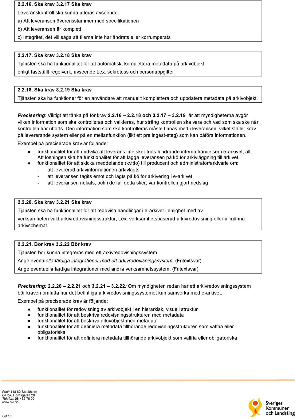 ex. sekretess och personuppgifter 2.2.18. Ska krav 3.2.19 Ska krav Tjänsten ska ha funktioner för en användare att manuellt komplettera och uppdatera metadata på arkivobjekt.