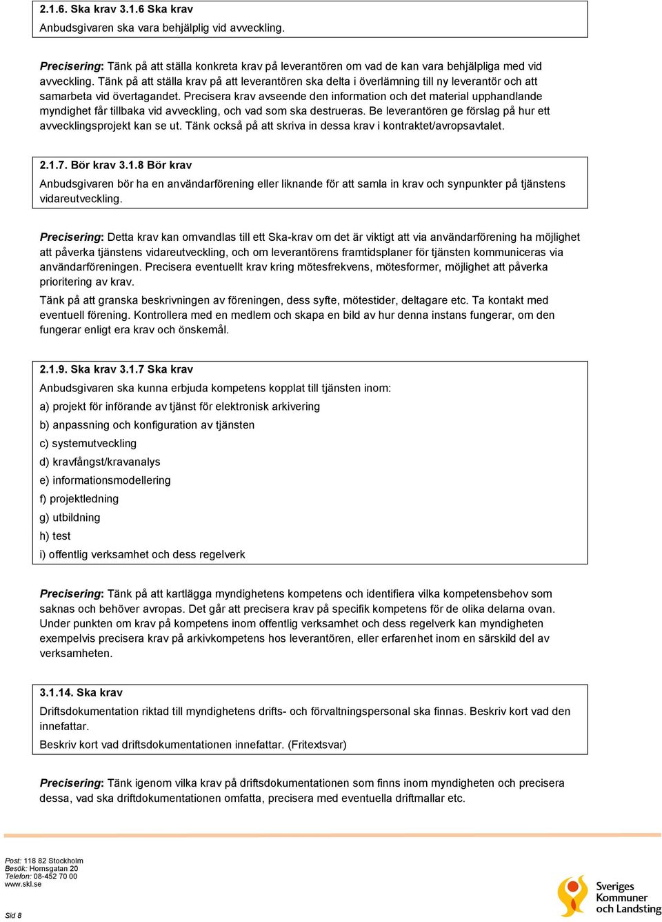 Precisera krav avseende den information och det material upphandlande myndighet får tillbaka vid avveckling, och vad som ska destrueras.