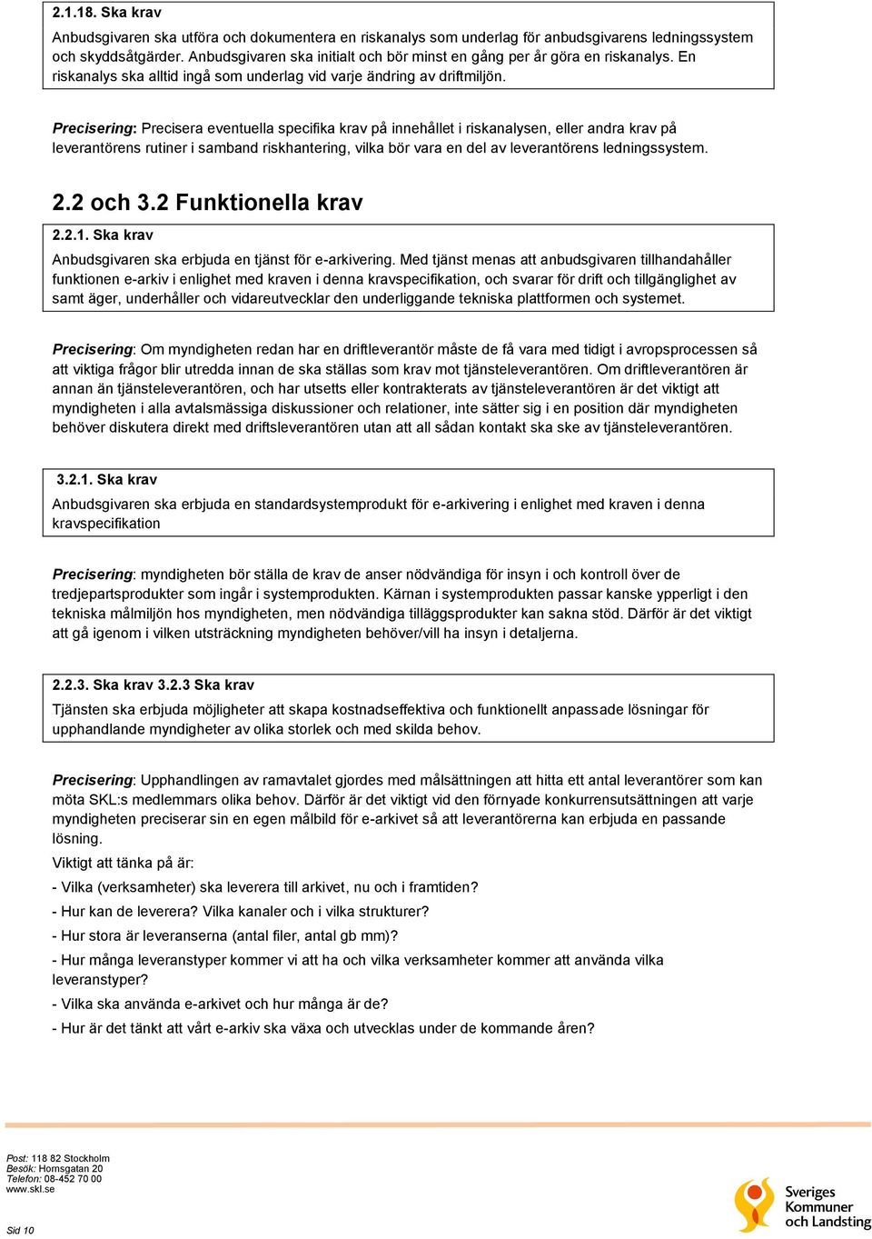 Precisering: Precisera eventuella specifika krav på innehållet i riskanalysen, eller andra krav på leverantörens rutiner i samband riskhantering, vilka bör vara en del av leverantörens ledningssystem.