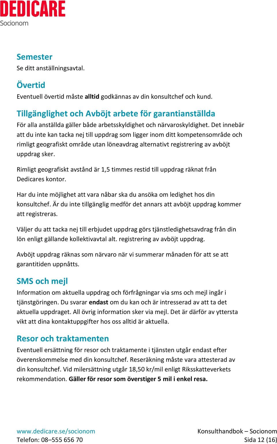 Det innebär att du inte kan tacka nej till uppdrag som ligger inom ditt kompetensområde och rimligt geografiskt område utan löneavdrag alternativt registrering av avböjt uppdrag sker.