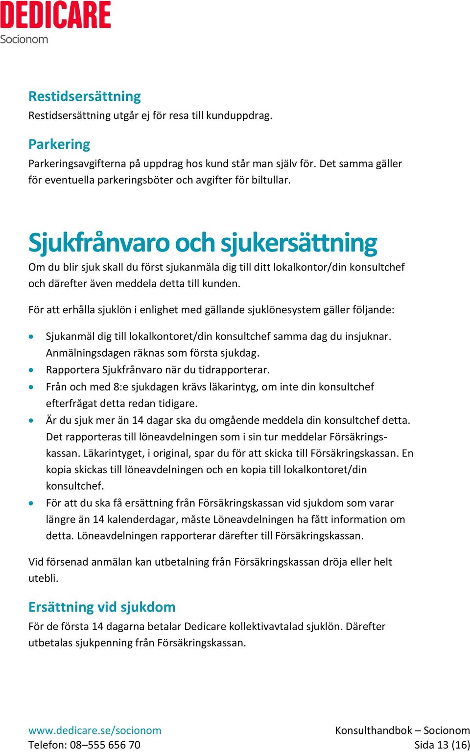 Sjukfrånvaro och sjukersättning Om du blir sjuk skall du först sjukanmäla dig till ditt lokalkontor/din konsultchef och därefter även meddela detta till kunden.