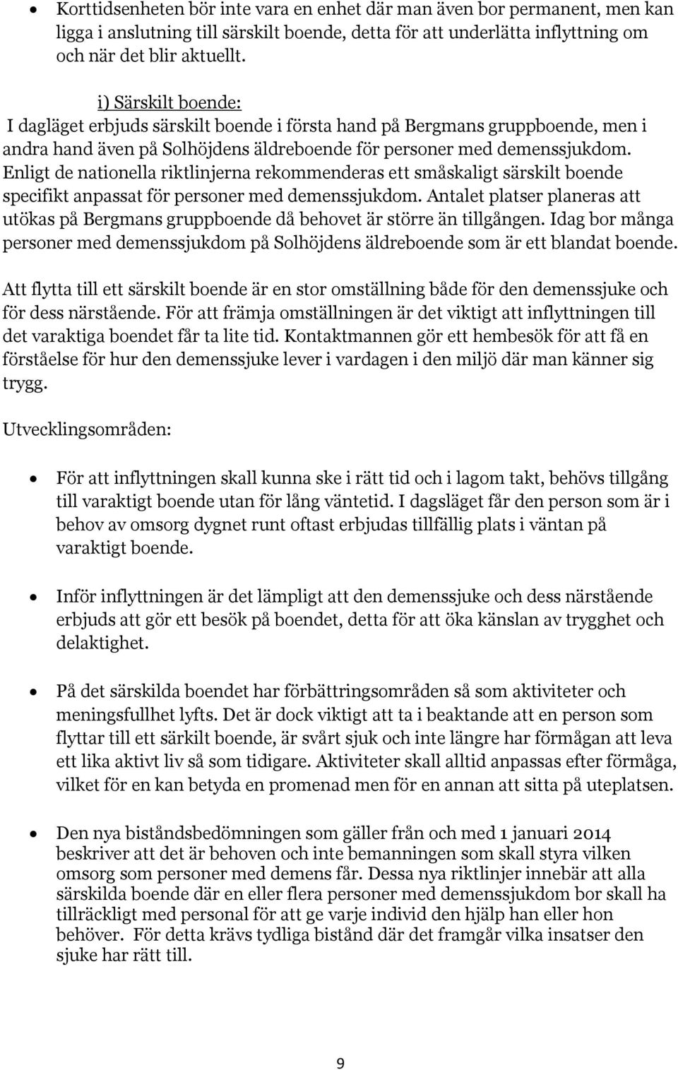 Enligt de nationella riktlinjerna rekommenderas ett småskaligt särskilt boende specifikt anpassat för personer med demenssjukdom.