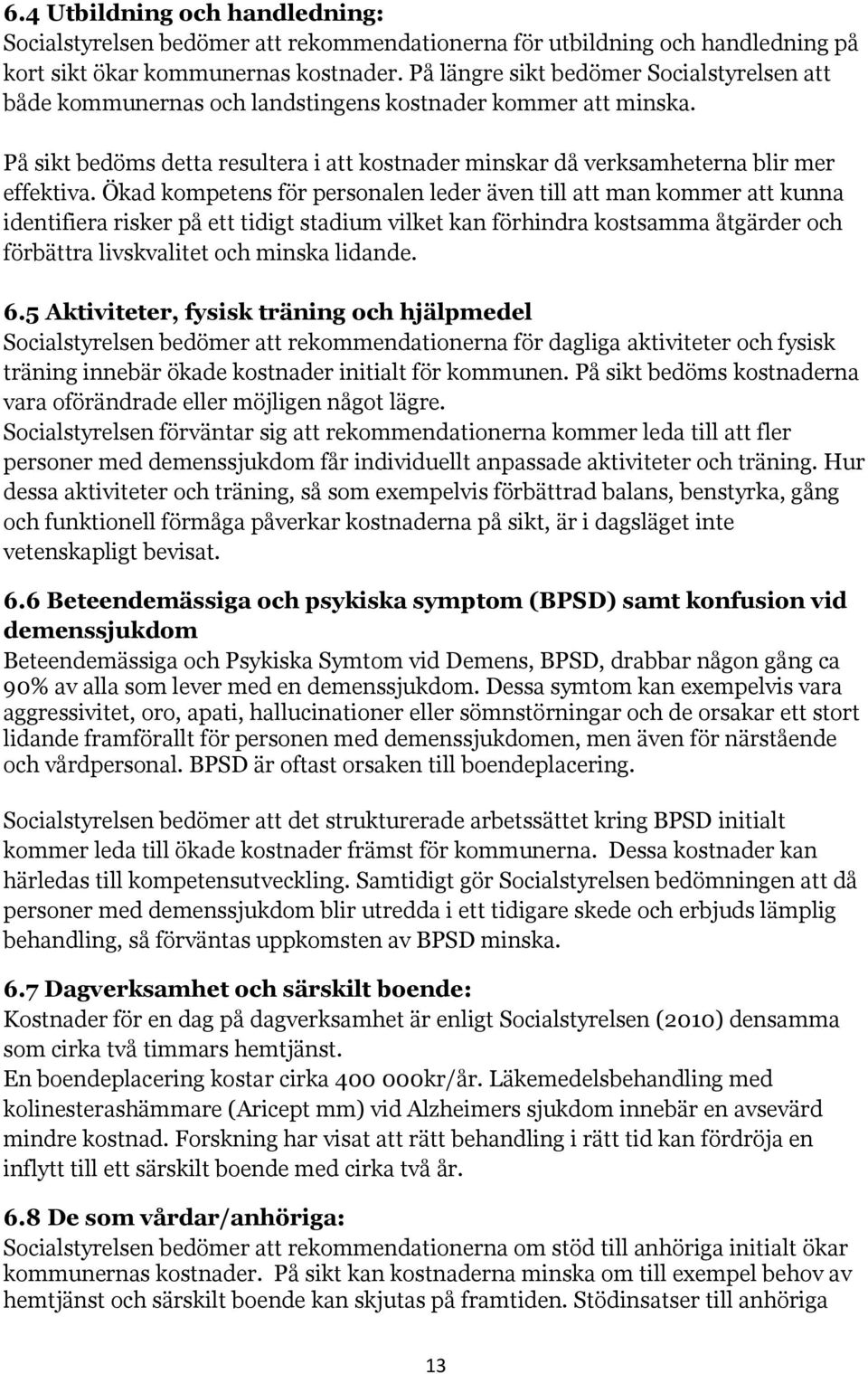 Ökad kompetens för personalen leder även till att man kommer att kunna identifiera risker på ett tidigt stadium vilket kan förhindra kostsamma åtgärder och förbättra livskvalitet och minska lidande.