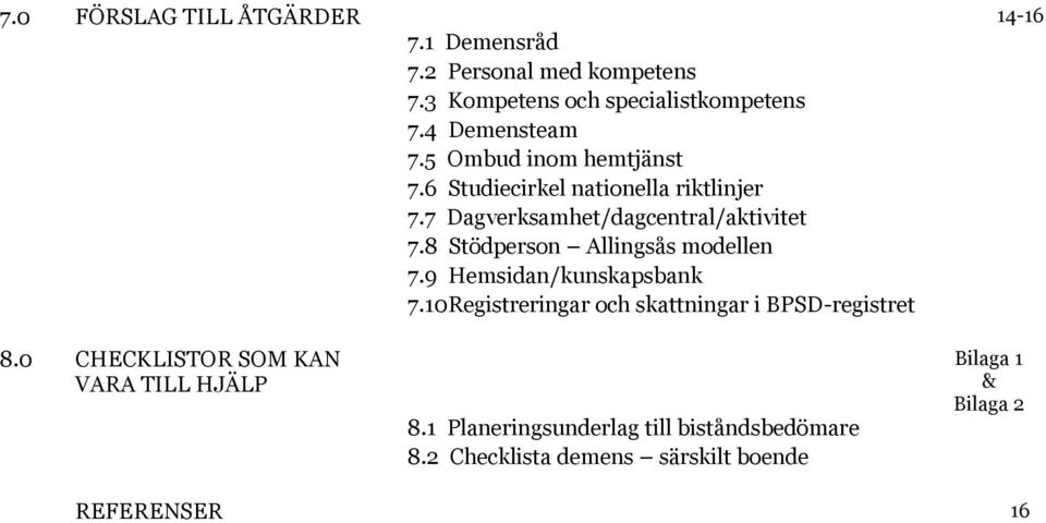 8 Stödperson Allingsås modellen 7.9 Hemsidan/kunskapsbank 7.10Registreringar och skattningar i BPSD-registret 8.