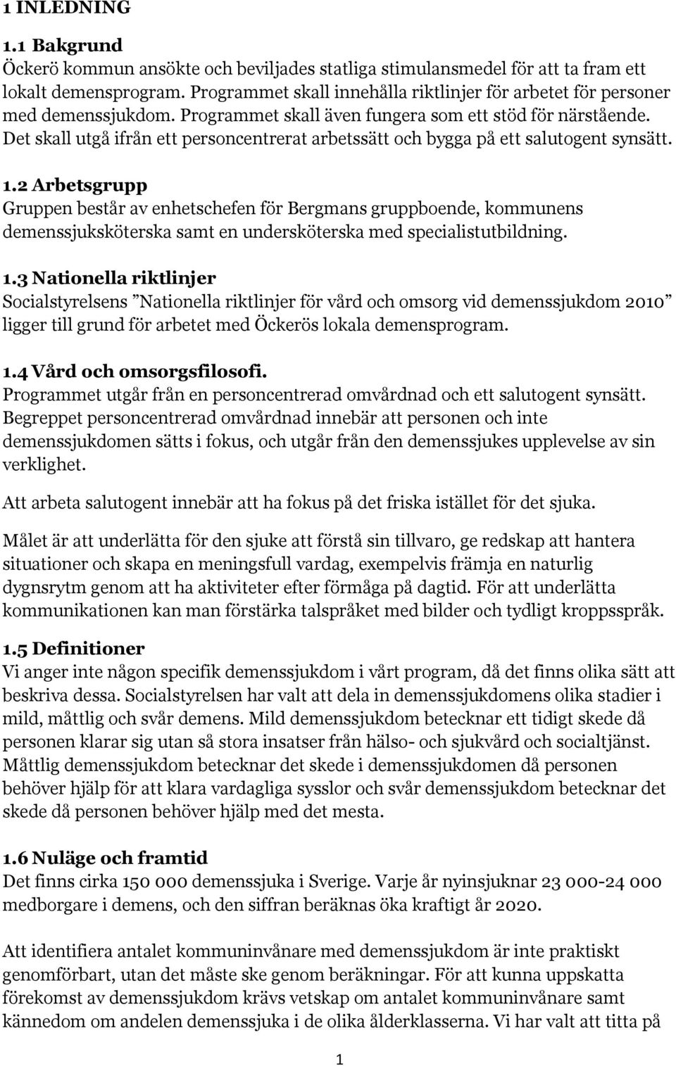 Det skall utgå ifrån ett personcentrerat arbetssätt och bygga på ett salutogent synsätt. 1.