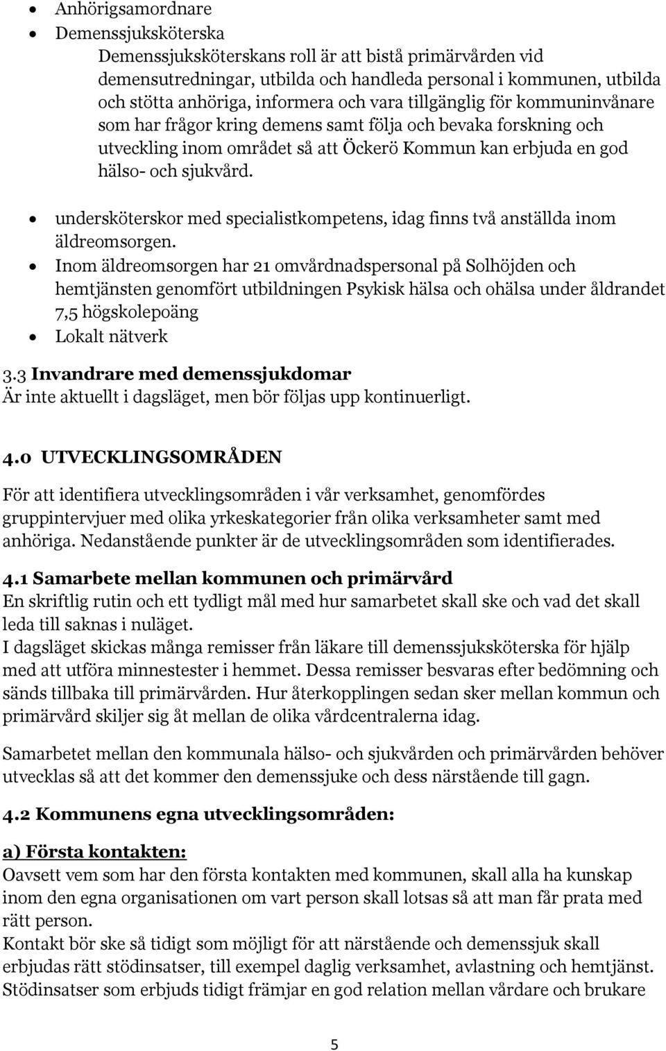 undersköterskor med specialistkompetens, idag finns två anställda inom äldreomsorgen.