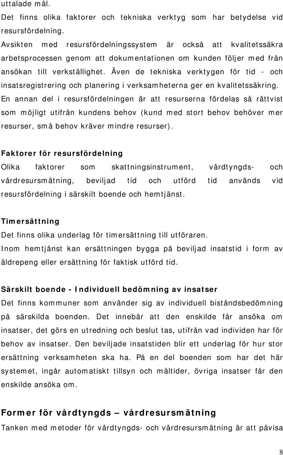 Även de tekniska verktygen för tid - och insatsregistrering och planering i verksamheterna ger en kvalitetssäkring.