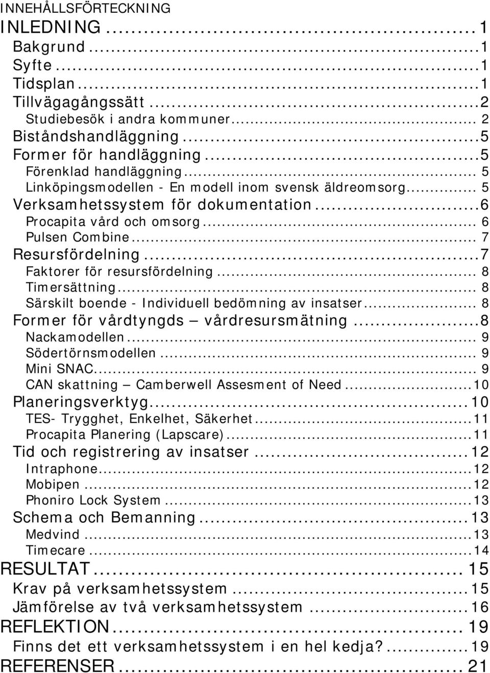 ..7 Faktorer för resursfördelning... 8 Timersättning... 8 Särskilt boende - Individuell bedömning av insatser... 8 Former för vårdtyngds vårdresursmätning...8 Nackamodellen... 9 Södertörnsmodellen.