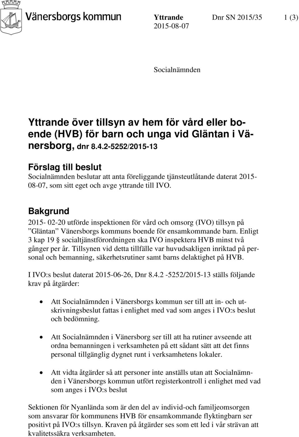 Bakgrund 2015-02-20 utförde inspektionen för vård och omsorg (IVO) tillsyn på Gläntan Vänersborgs kommuns boende för ensamkommande barn.