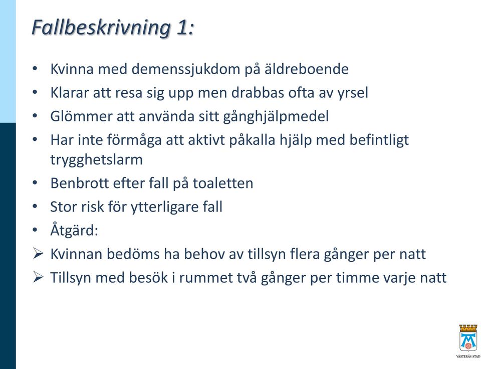 befintligt trygghetslarm Benbrott efter fall på toaletten Stor risk för ytterligare fall Åtgärd: