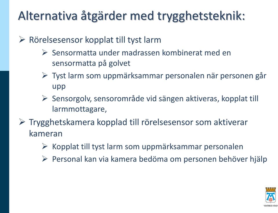 sensorområde vid sängen aktiveras, kopplat till larmmottagare, Trygghetskamera kopplad till rörelsesensor som