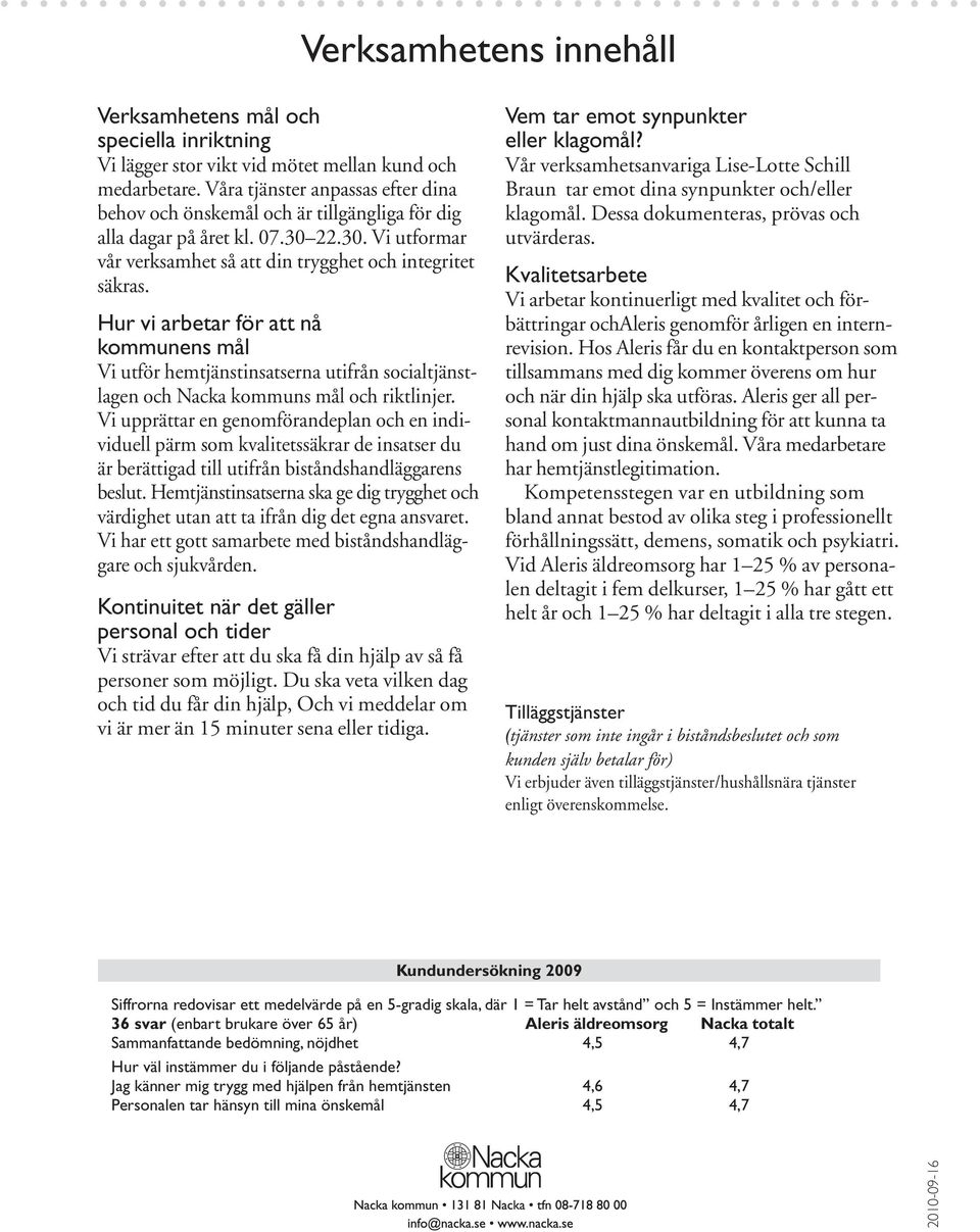 Hur vi arbetar för att nå kommunens mål Vi utför hemtjänstinsatserna utifrån socialtjänstlagen och Nacka kommuns mål och riktlinjer.