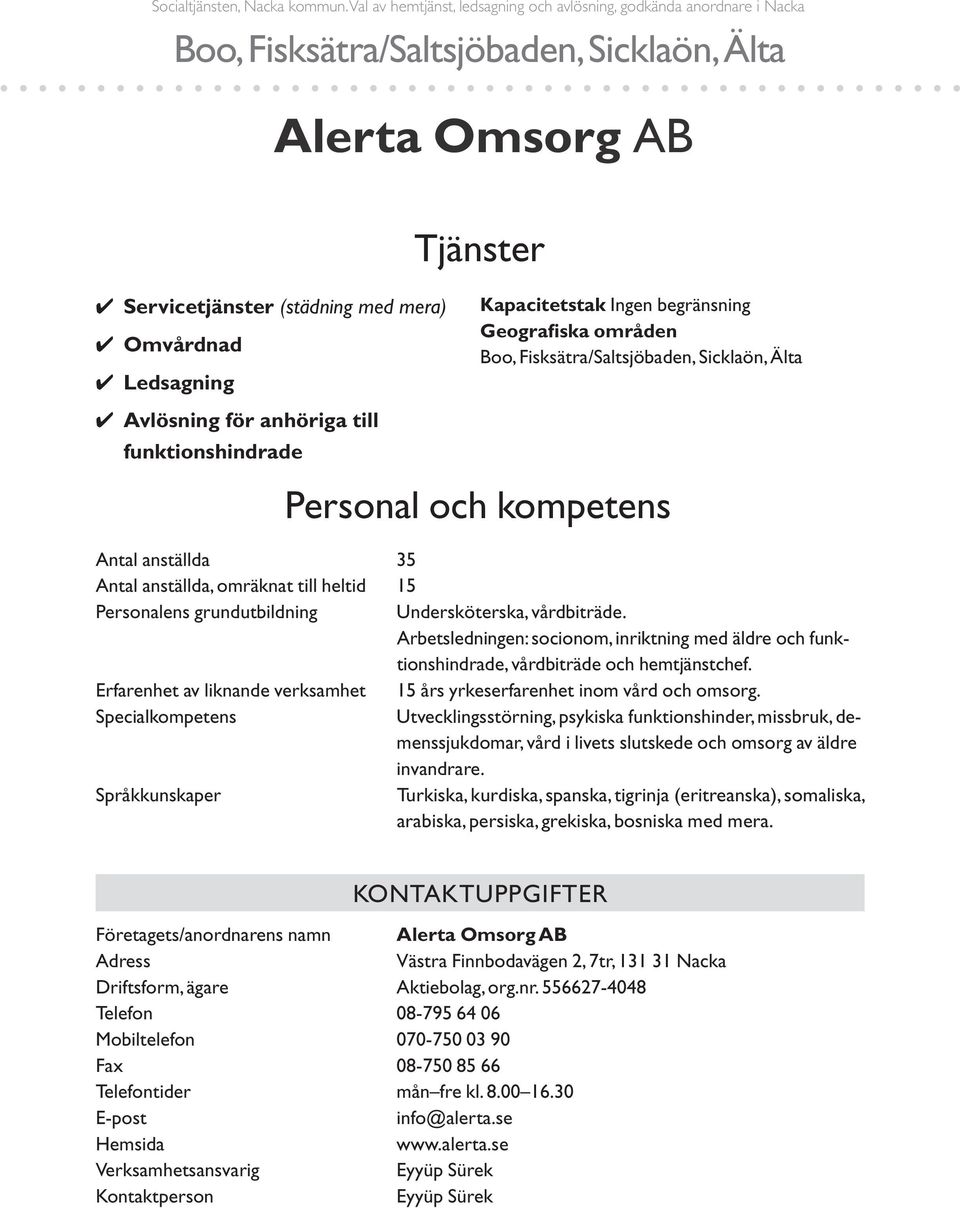 Kapacitetstak Ingen begränsning Geografiska områden Personal och kompetens Antal anställda 35 Antal anställda, omräknat till heltid 15 Personalens grundutbildning Undersköterska, vårdbiträde.