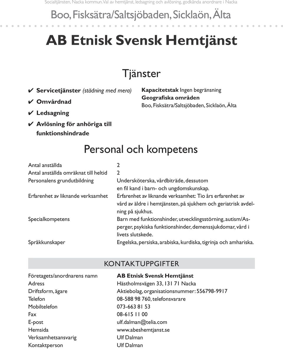 funktionshindrade Tjänster Kapacitetstak Ingen begränsning Geografiska områden Personal och kompetens Antal anställda 2 Antal anställda omräknat till heltid 2 Personalens grundutbildning