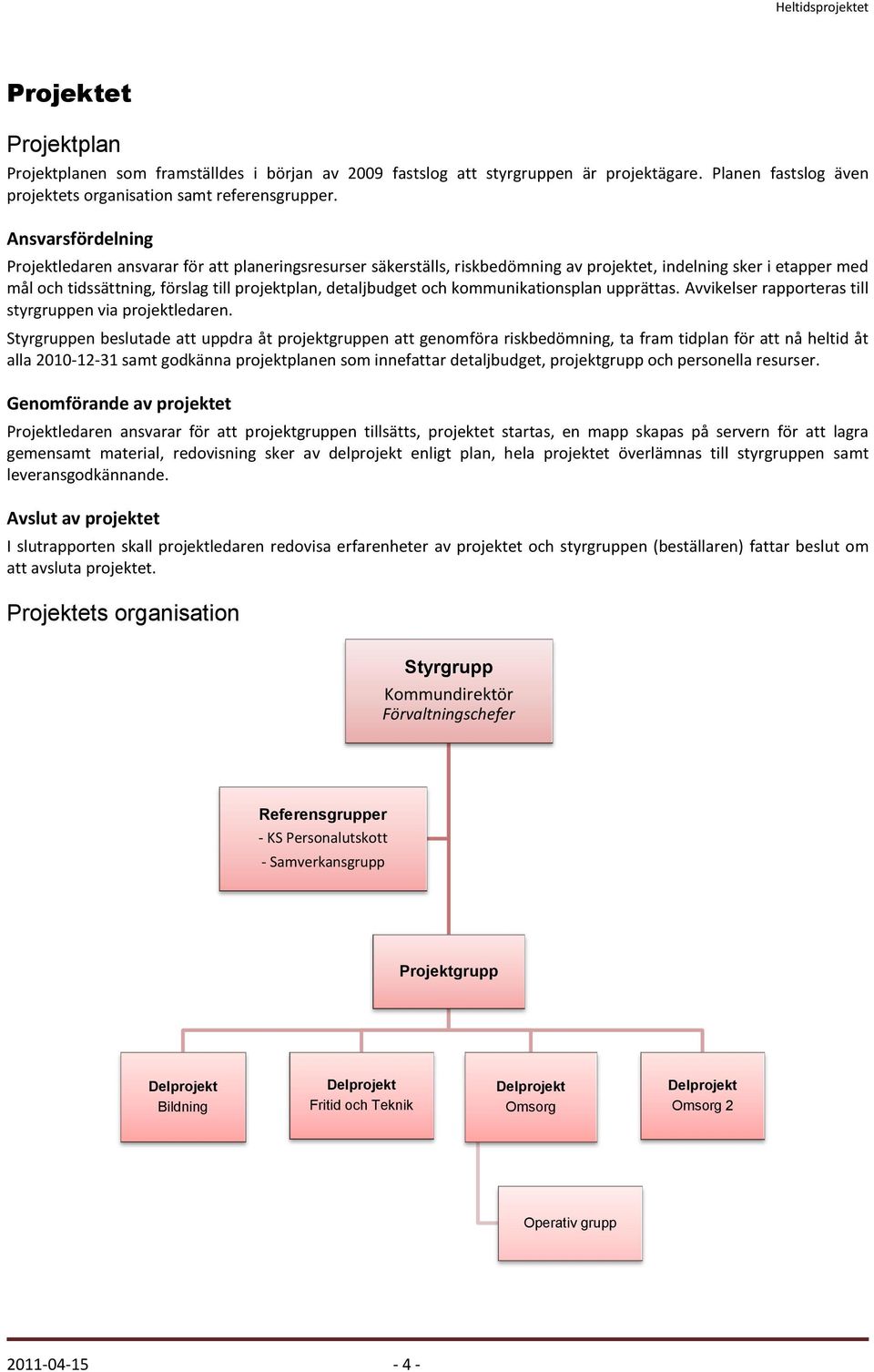 och kommunikationsplan upprättas. Avvikelser rapporteras till styrgruppen via projektledaren.