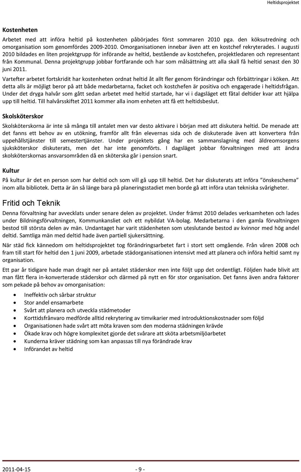 I augusti 2010 bildades en liten projektgrupp för införande av heltid, bestående av kostchefen, projektledaren och representant från Kommunal.