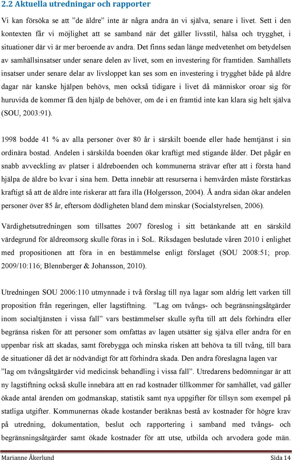 Det finns sedan länge medvetenhet om betydelsen av samhällsinsatser under senare delen av livet, som en investering för framtiden.