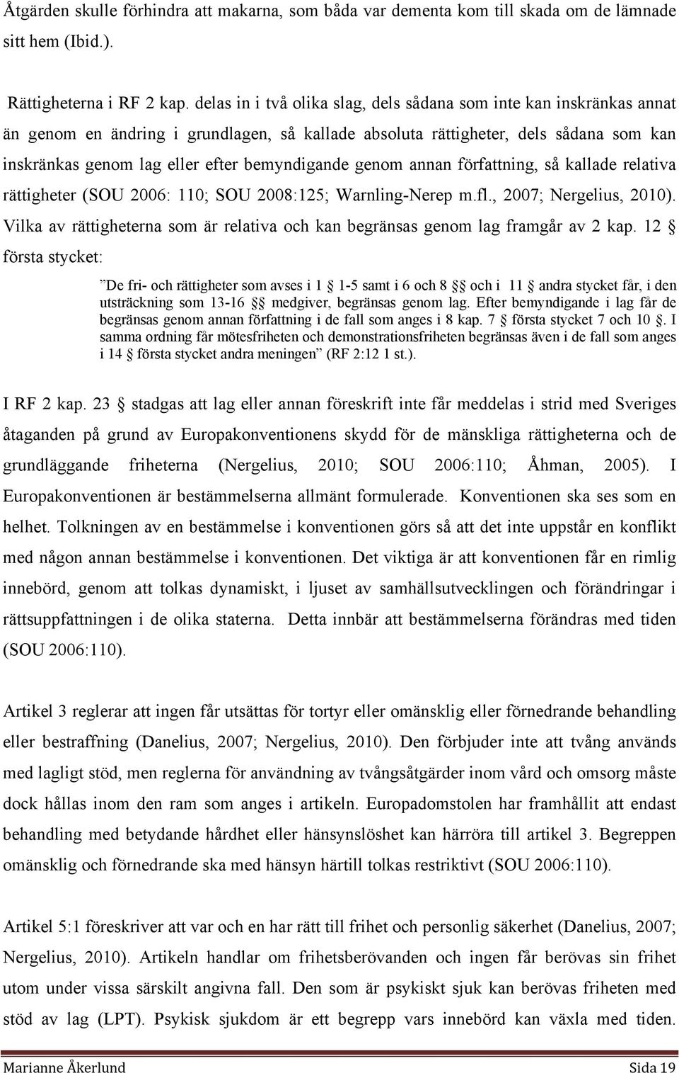 bemyndigande genom annan författning, så kallade relativa rättigheter (SOU 2006: 110; SOU 2008:125; Warnling-Nerep m.fl., 2007; Nergelius, 2010).