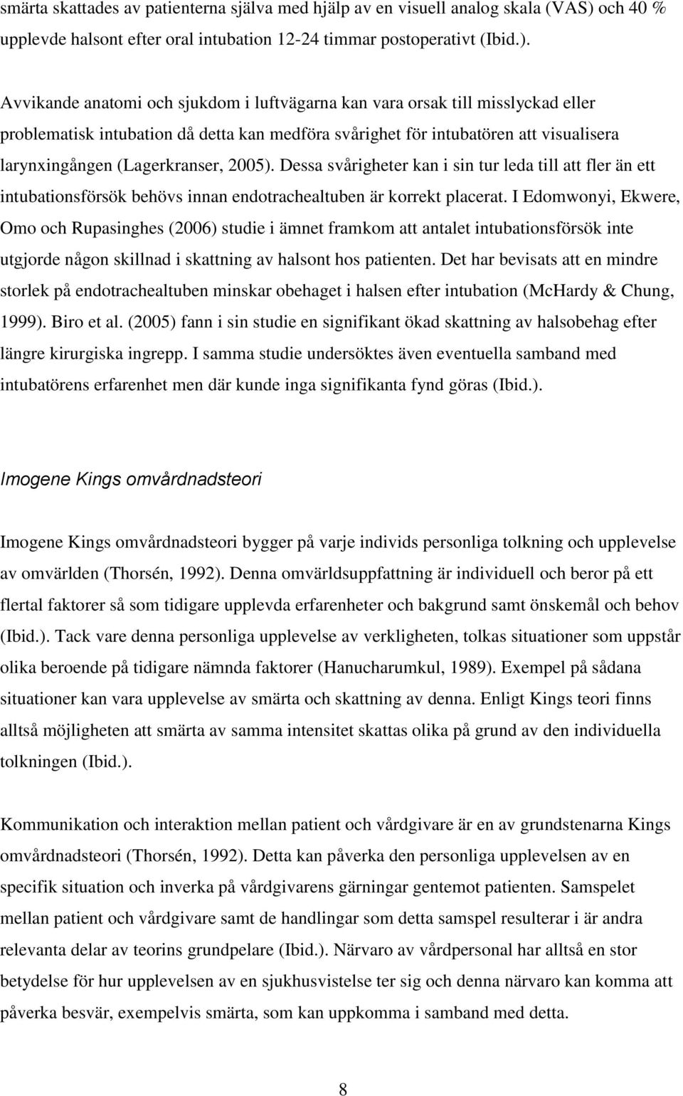 Avvikande anatomi och sjukdom i luftvägarna kan vara orsak till misslyckad eller problematisk intubation då detta kan medföra svårighet för intubatören att visualisera larynxingången (Lagerkranser,