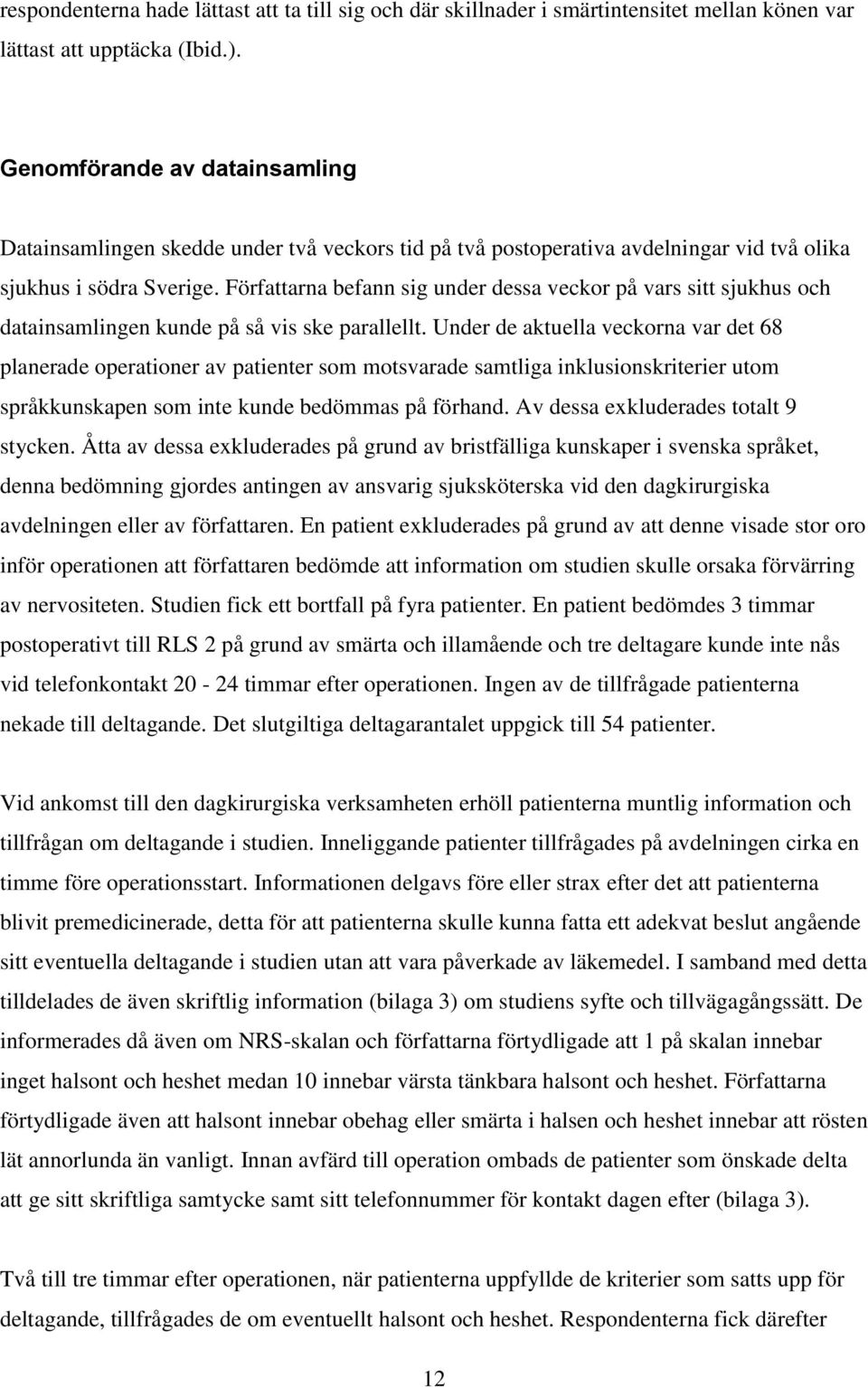 Författarna befann sig under dessa veckor på vars sitt sjukhus och datainsamlingen kunde på så vis ske parallellt.