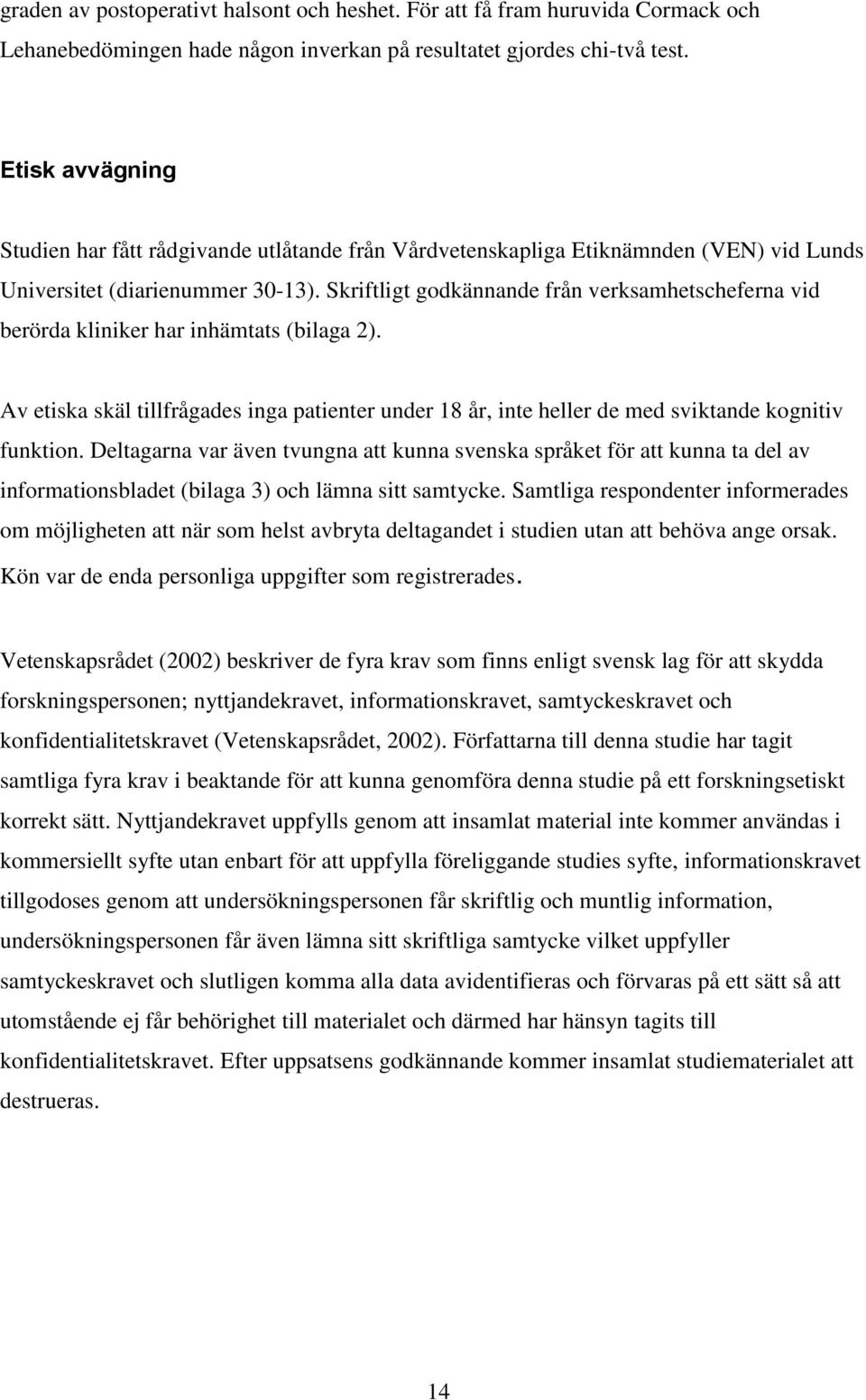 Skriftligt godkännande från verksamhetscheferna vid berörda kliniker har inhämtats (bilaga 2). Av etiska skäl tillfrågades inga patienter under 18 år, inte heller de med sviktande kognitiv funktion.