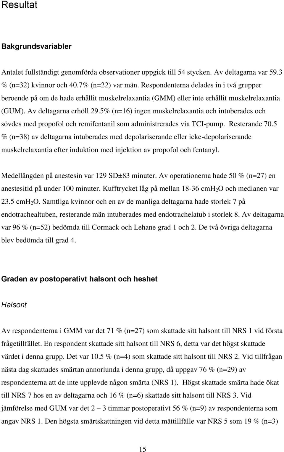 5% (n=16) ingen muskelrelaxantia och intuberades och sövdes med propofol och remifentanil som administrerades via TCI-pump. Resterande 70.