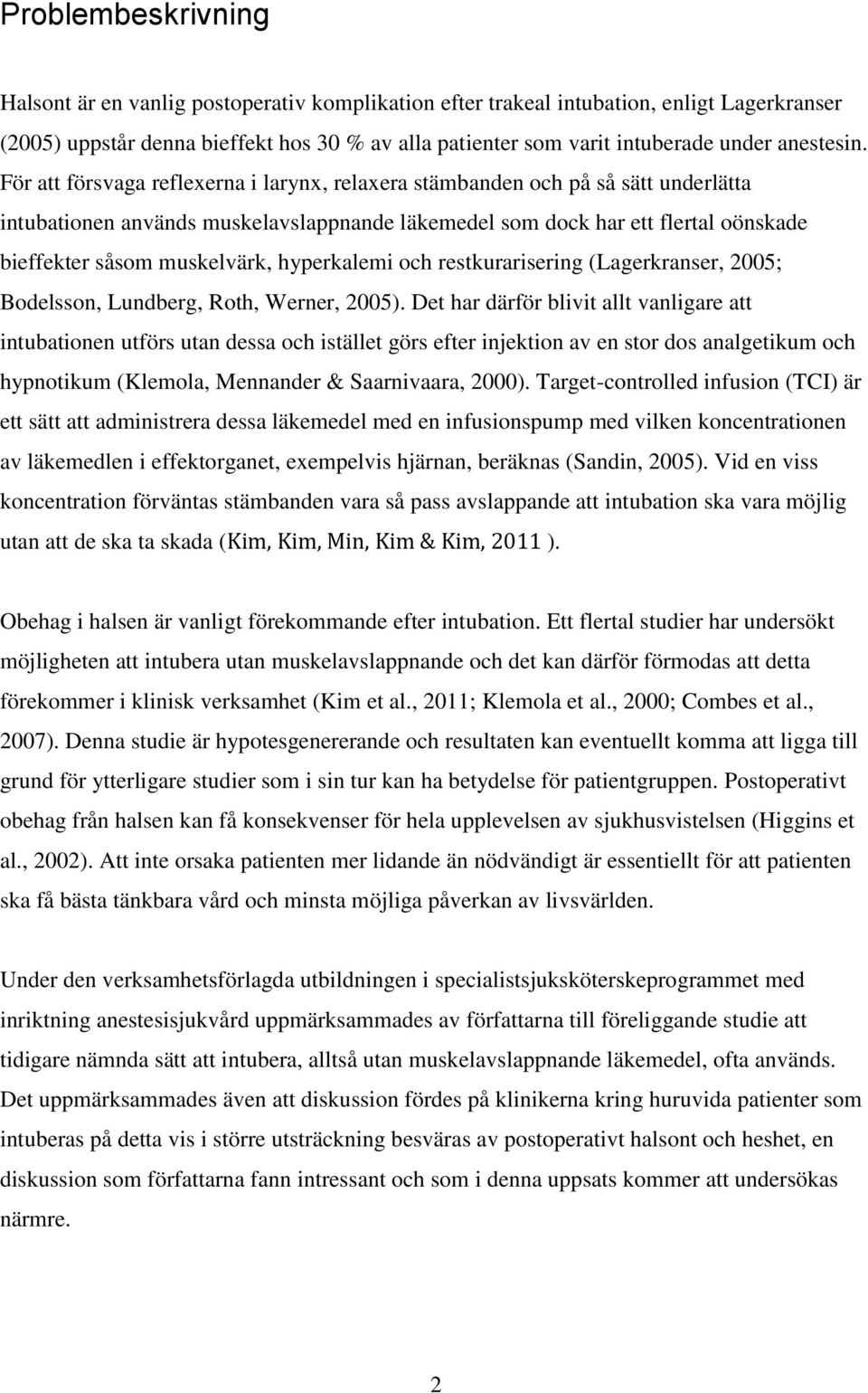 För att försvaga reflexerna i larynx, relaxera stämbanden och på så sätt underlätta intubationen används muskelavslappnande läkemedel som dock har ett flertal oönskade bieffekter såsom muskelvärk,