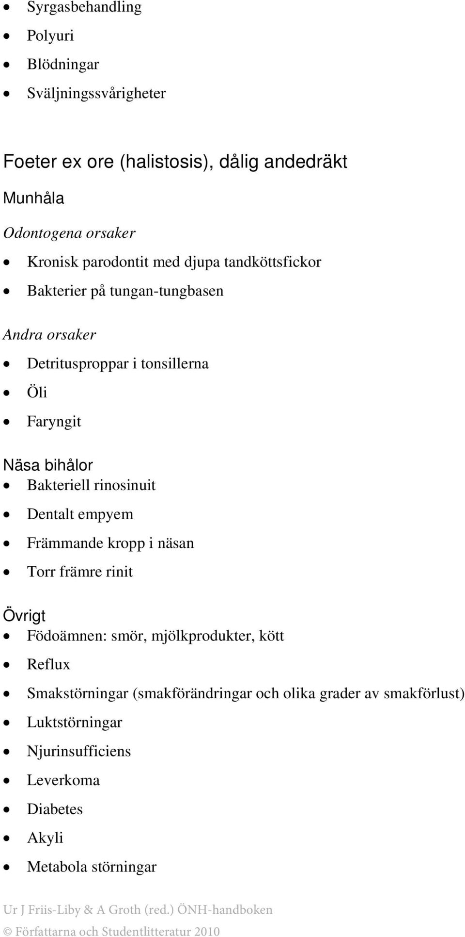 Bakteriell rinosinuit Dentalt empyem Främmande kropp i näsan Torr främre rinit Övrigt Födoämnen: smör, mjölkprodukter, kött Reflux