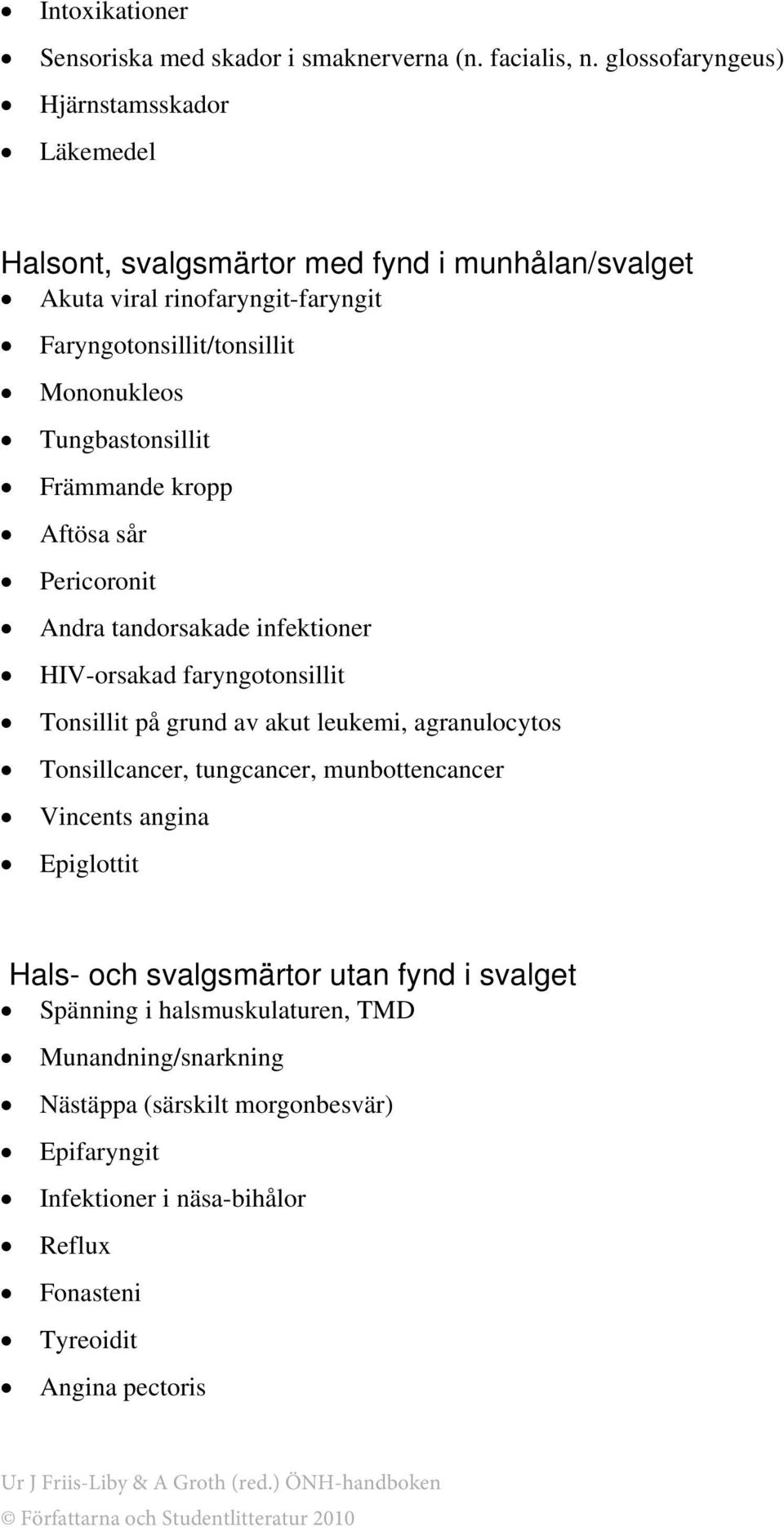 Tungbastonsillit Främmande kropp Aftösa sår Pericoronit Andra tandorsakade infektioner HIV-orsakad faryngotonsillit Tonsillit på grund av akut leukemi, agranulocytos