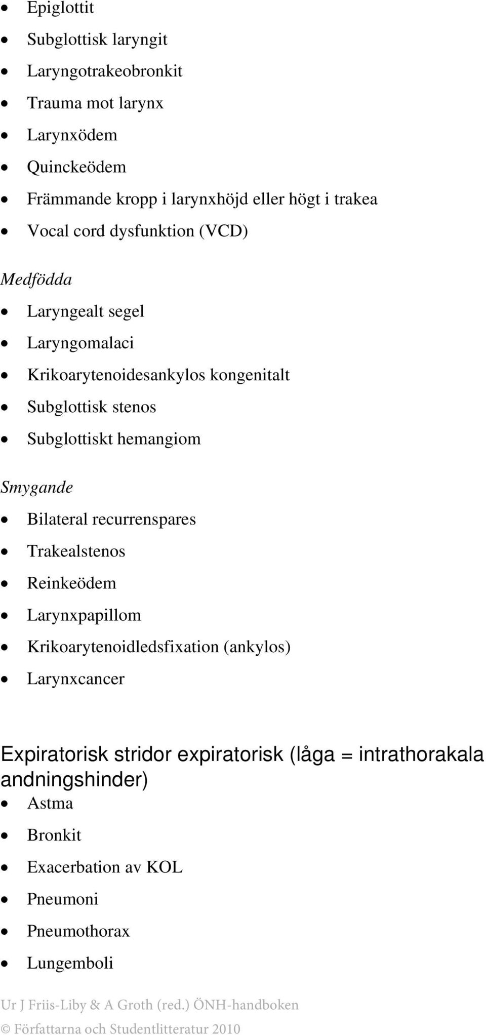 Subglottiskt hemangiom Smygande Bilateral recurrenspares Trakealstenos Reinkeödem Larynxpapillom Krikoarytenoidledsfixation (ankylos)