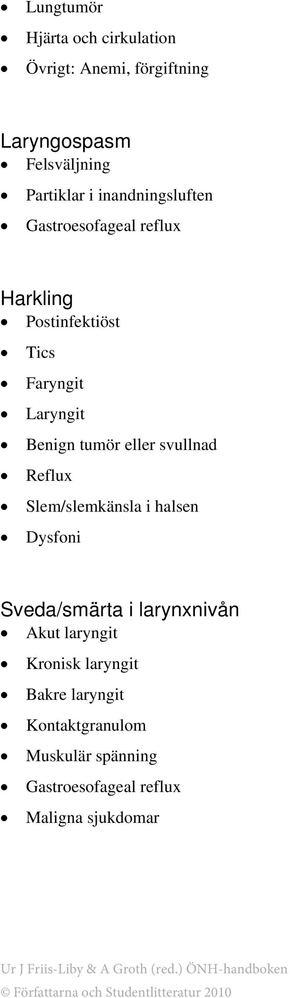 eller svullnad Reflux Slem/slemkänsla i halsen Dysfoni Sveda/smärta i larynxnivån Akut laryngit