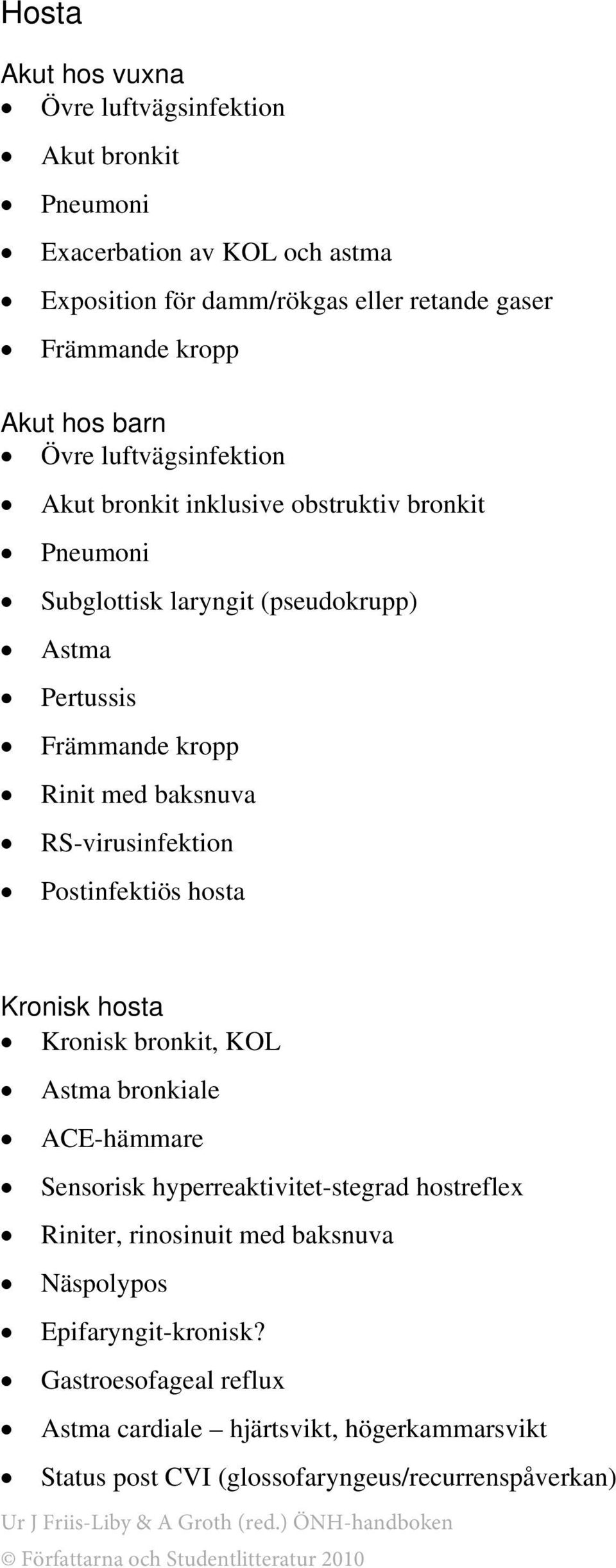 baksnuva RS-virusinfektion Postinfektiös hosta Kronisk hosta Kronisk bronkit, KOL Astma bronkiale ACE-hämmare Sensorisk hyperreaktivitet-stegrad hostreflex Riniter,