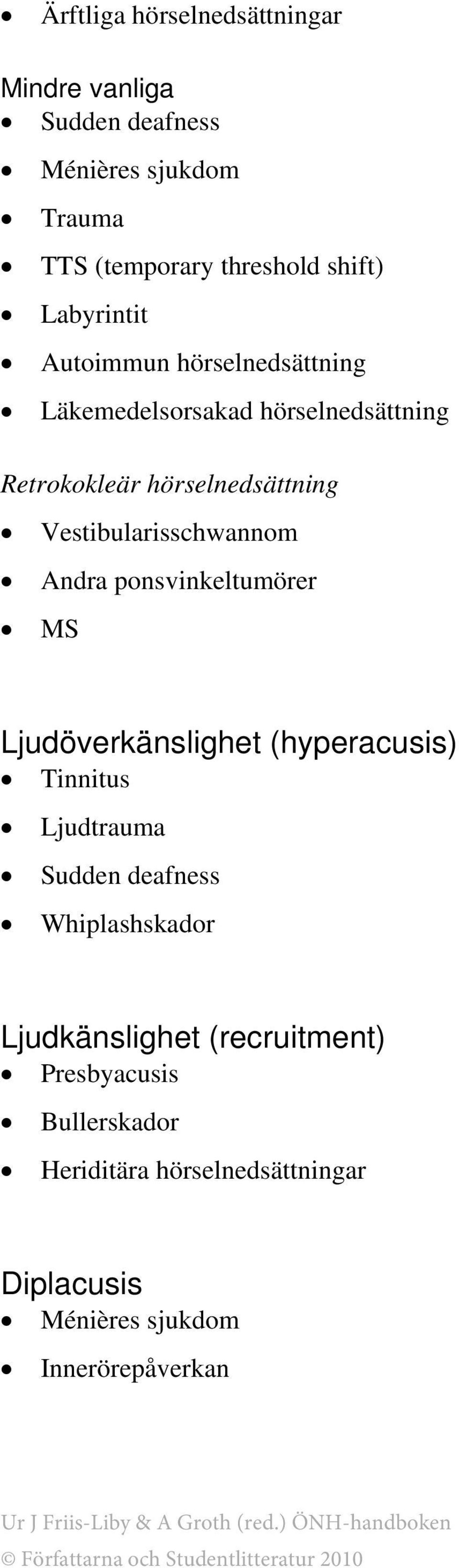 Vestibularisschwannom Andra ponsvinkeltumörer MS Ljudöverkänslighet (hyperacusis) Tinnitus Ljudtrauma Sudden deafness