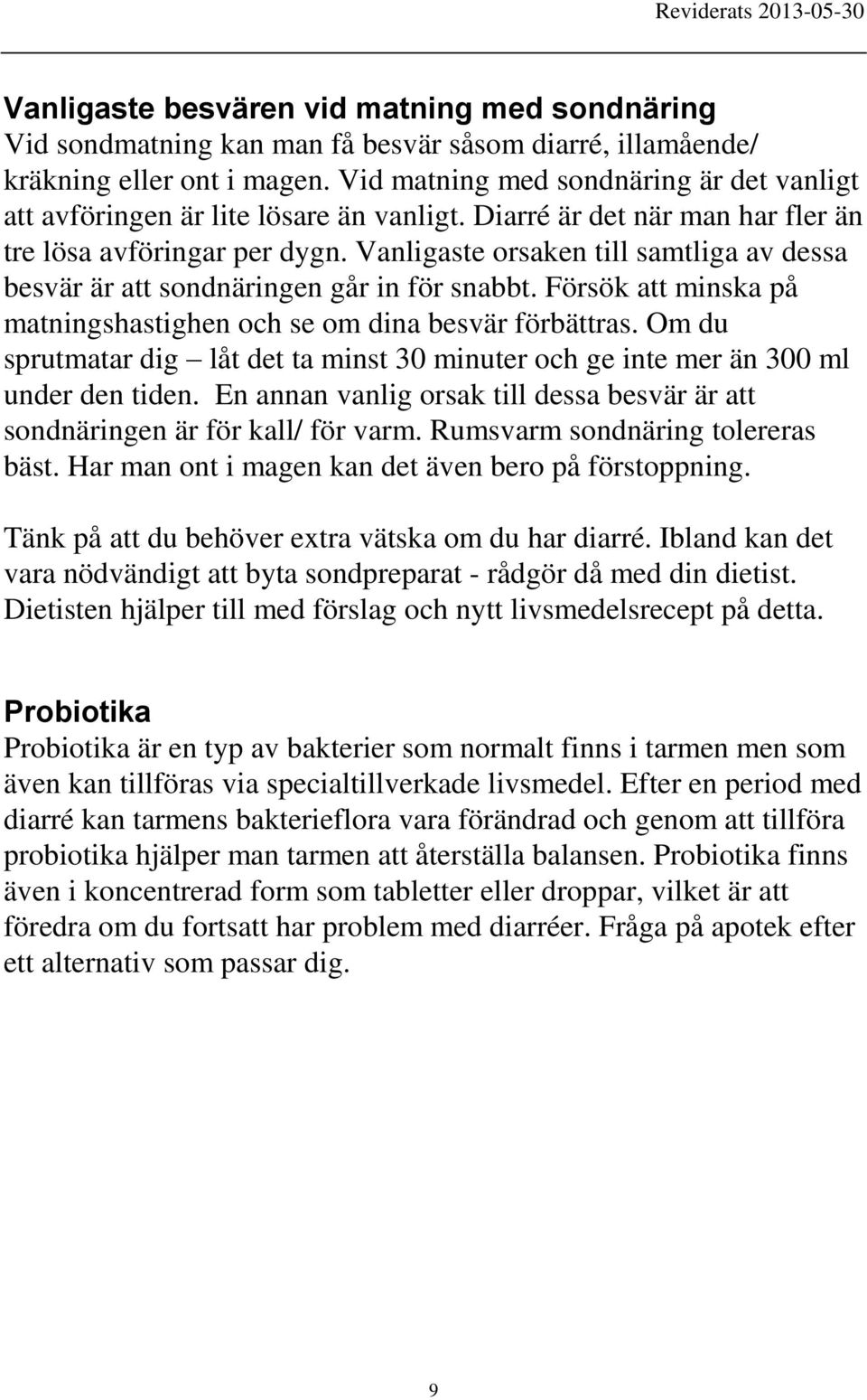 Vanligaste orsaken till samtliga av dessa besvär är att sondnäringen går in för snabbt. Försök att minska på matningshastighen och se om dina besvär förbättras.