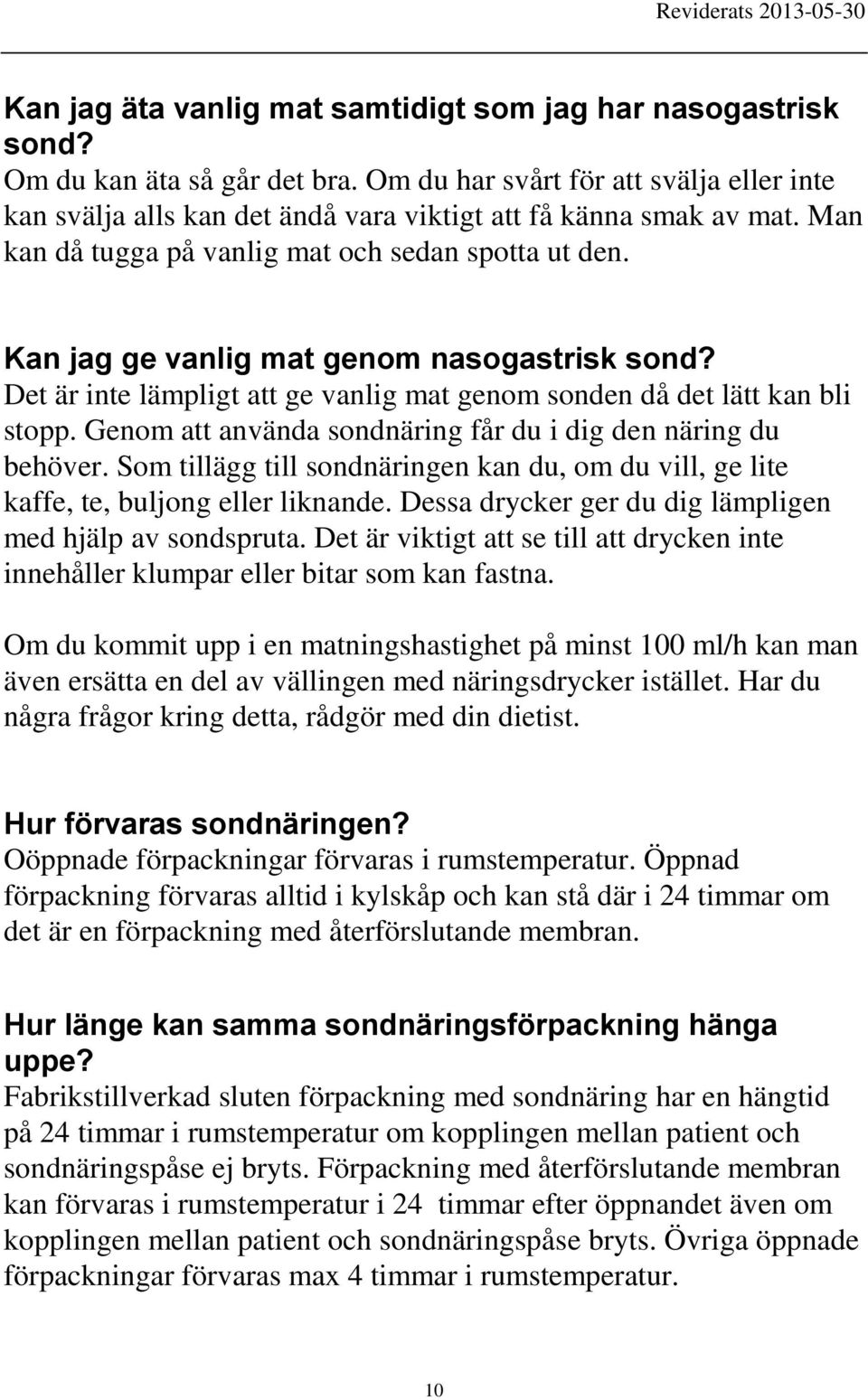 Kan jag ge vanlig mat genom nasogastrisk sond? Det är inte lämpligt att ge vanlig mat genom sonden då det lätt kan bli stopp. Genom att använda sondnäring får du i dig den näring du behöver.