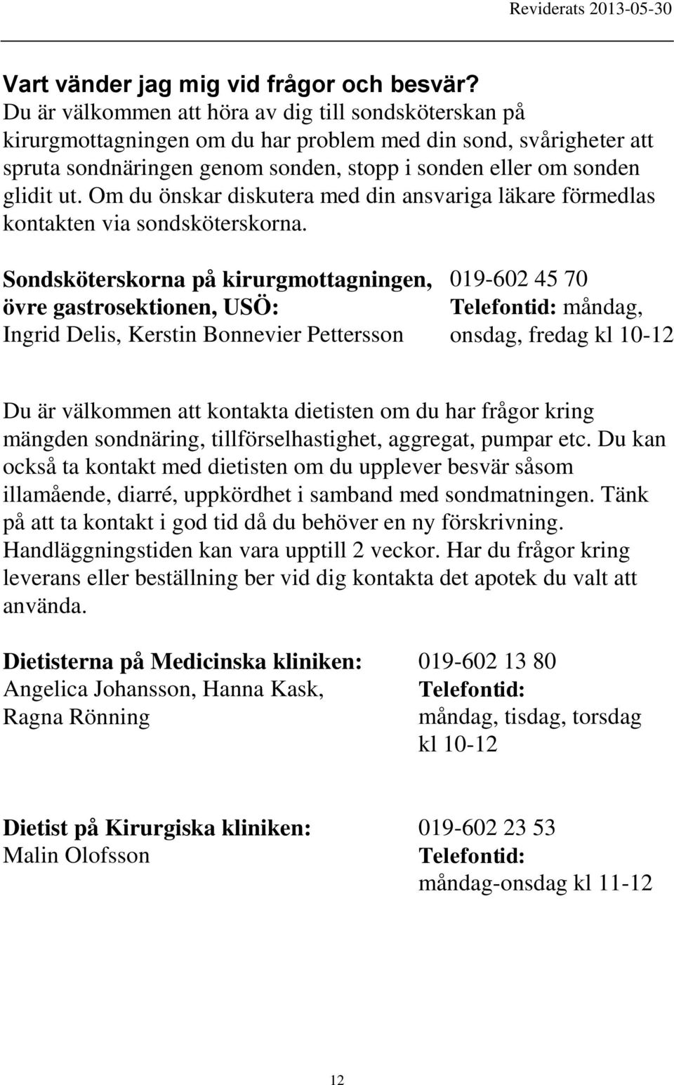 Om du önskar diskutera med din ansvariga läkare förmedlas kontakten via sondsköterskorna.