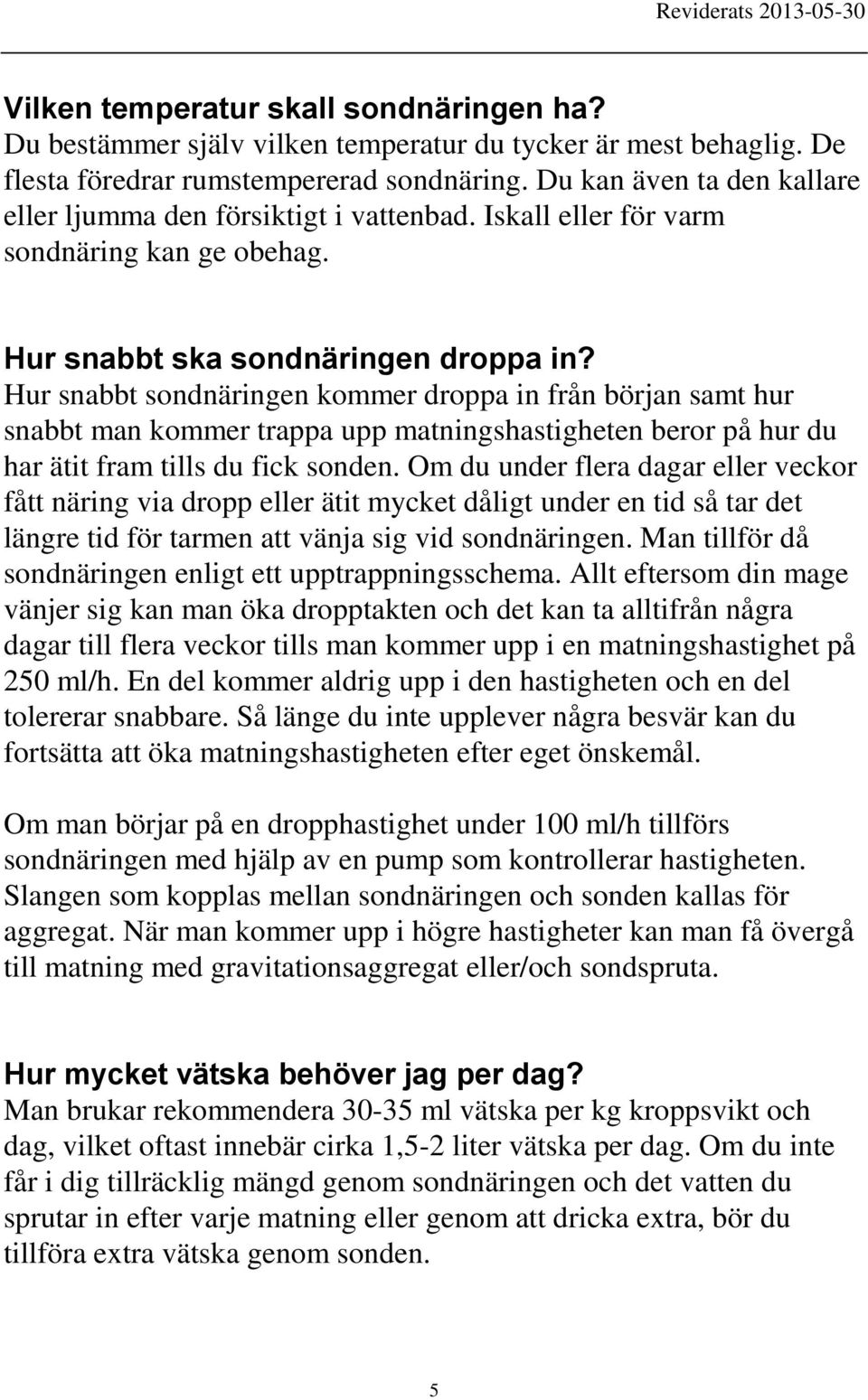 Hur snabbt sondnäringen kommer droppa in från början samt hur snabbt man kommer trappa upp matningshastigheten beror på hur du har ätit fram tills du fick sonden.