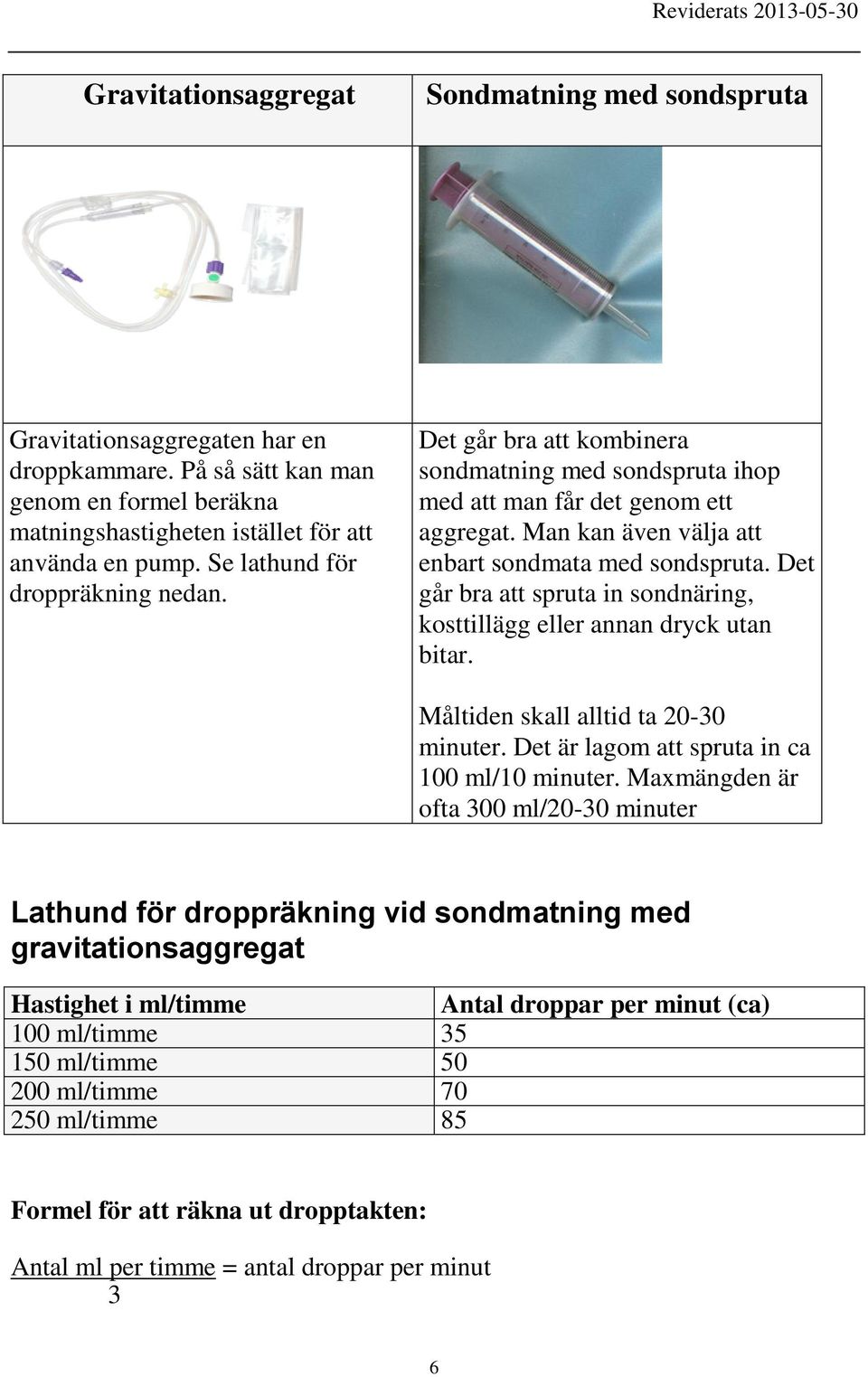 Det går bra att spruta in sondnäring, kosttillägg eller annan dryck utan bitar. Måltiden skall alltid ta 20-30 minuter. Det är lagom att spruta in ca 100 ml/10 minuter.