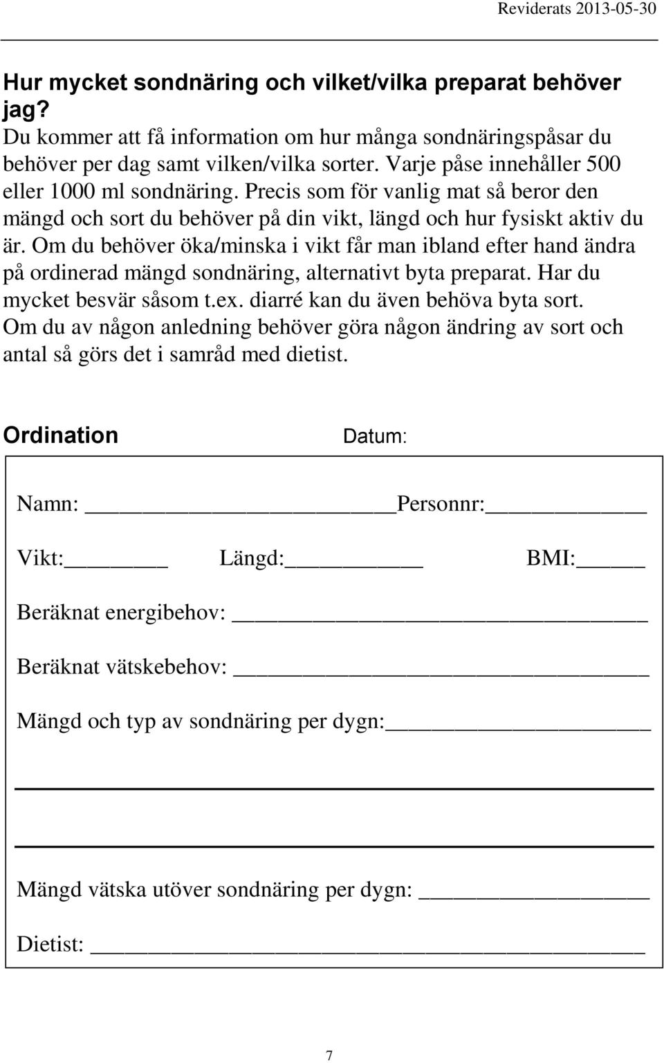 Om du behöver öka/minska i vikt får man ibland efter hand ändra på ordinerad mängd sondnäring, alternativt byta preparat. Har du mycket besvär såsom t.ex. diarré kan du även behöva byta sort.