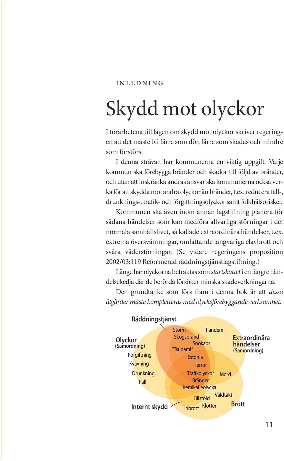 Varje kommun ska förebygga bränder och skador till följd av bränder, och utan att inskränka andras ansvar ska kommunerna också verka för att skydda mot andra olyckor än bränder, t.ex.