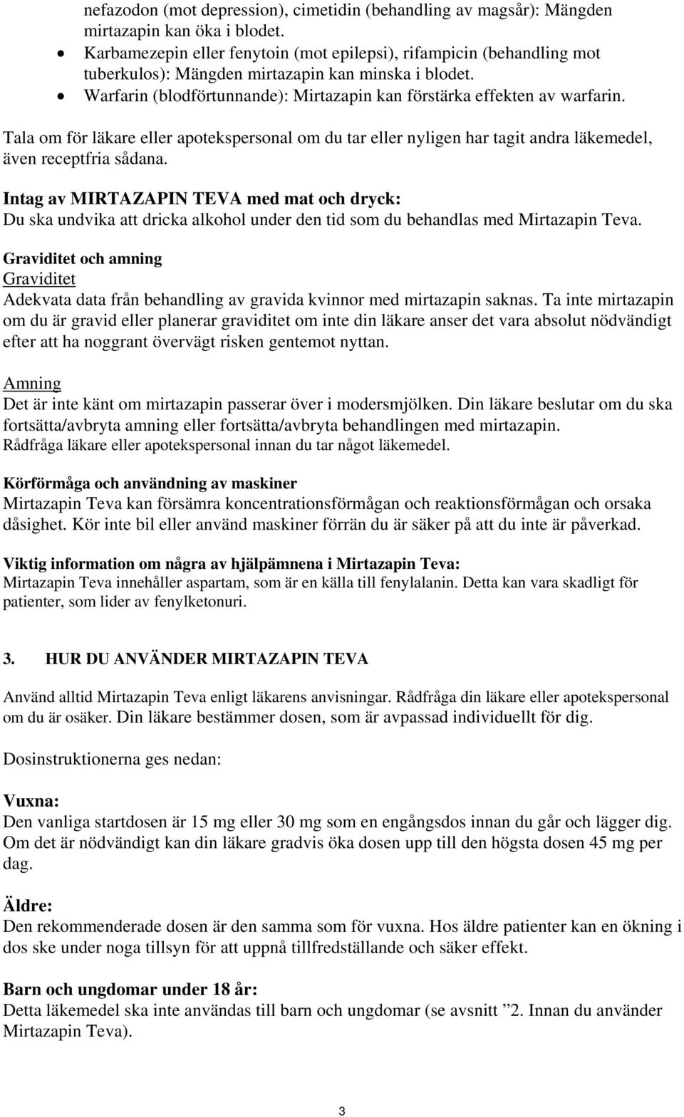 Tala om för läkare eller apotekspersonal om du tar eller nyligen har tagit andra läkemedel, även receptfria sådana.