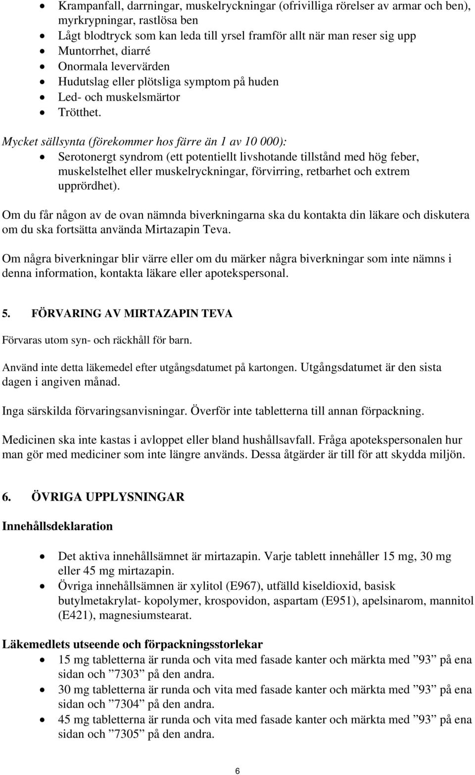 Mycket sällsynta (förekommer hos färre än 1 av 10 000): Serotonergt syndrom (ett potentiellt livshotande tillstånd med hög feber, muskelstelhet eller muskelryckningar, förvirring, retbarhet och