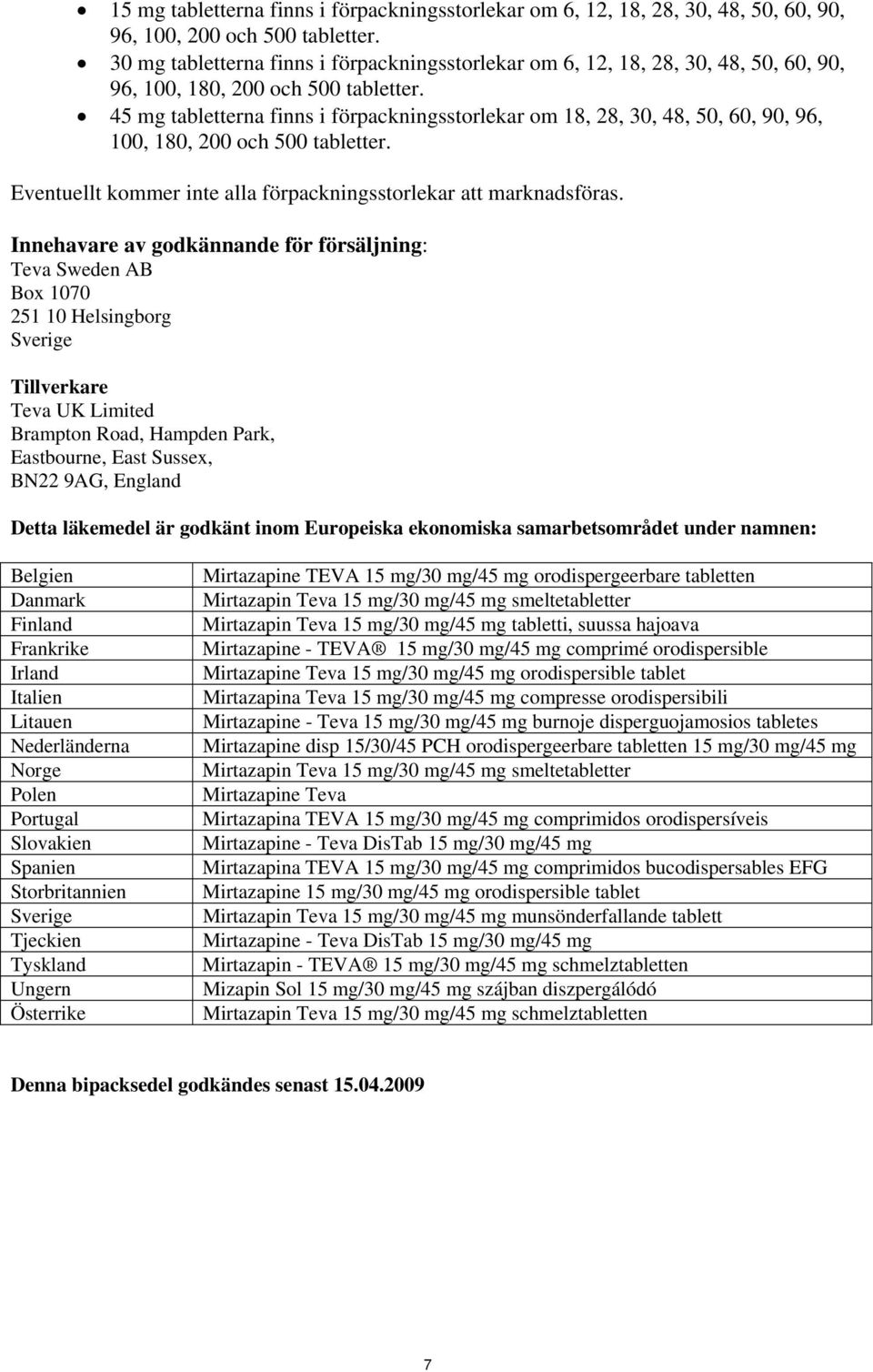 45 mg tabletterna finns i förpackningsstorlekar om 18, 28, 30, 48, 50, 60, 90, 96, 100, 180, 200 och 500 tabletter. Eventuellt kommer inte alla förpackningsstorlekar att marknadsföras.