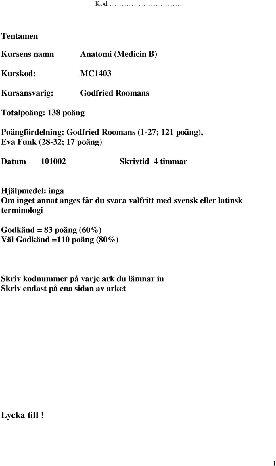 inga Om inget annat anges får du svara valfritt med svensk eller latinsk terminologi Godkänd = 83 poäng (60%)