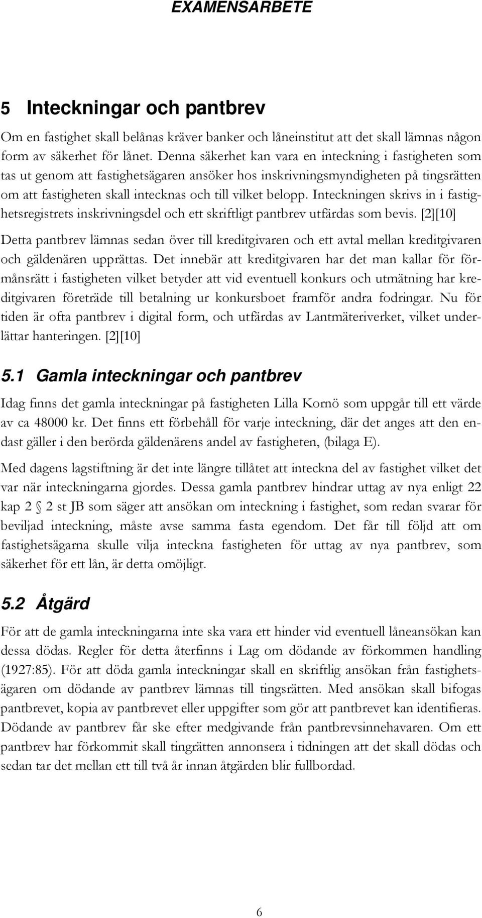 Inteckningen skrivs in i fastighetsregistrets inskrivningsdel och ett skriftligt pantbrev utfärdas som bevis.